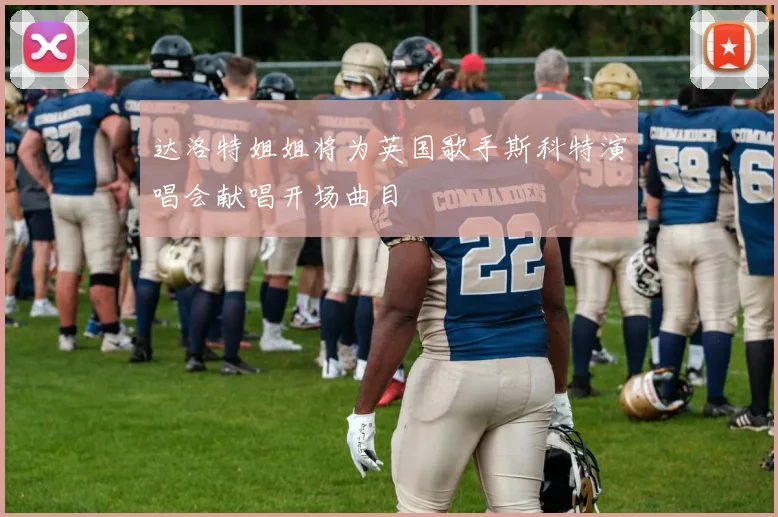 达洛特姐姐将为英国歌手斯科特演唱会献唱开场曲目