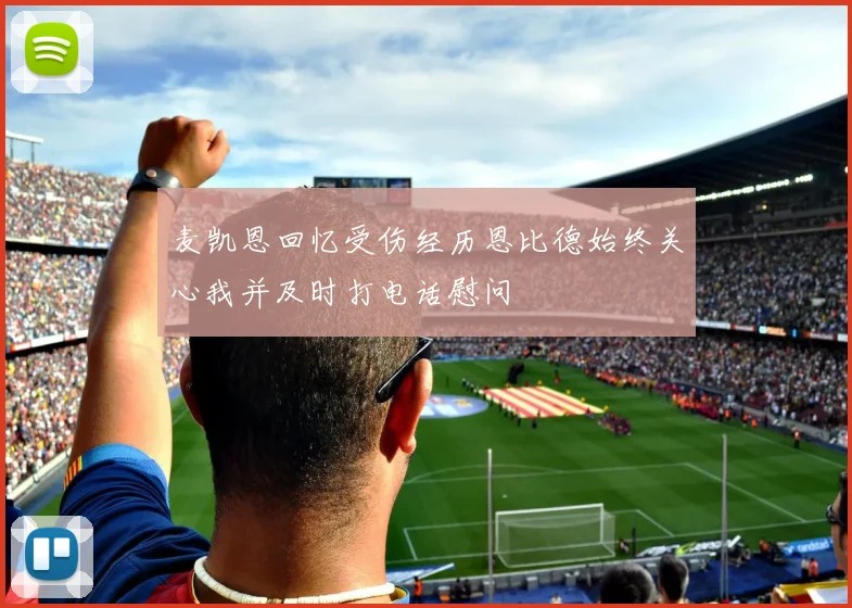 麦凯恩回忆受伤经历恩比德始终关心我并及时打电话慰问